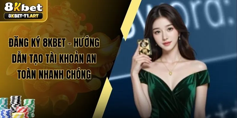 Đăng Ký 8KBET – Hướng Dẫn Tạo Tài Khoản An Toàn Nhanh Chóng