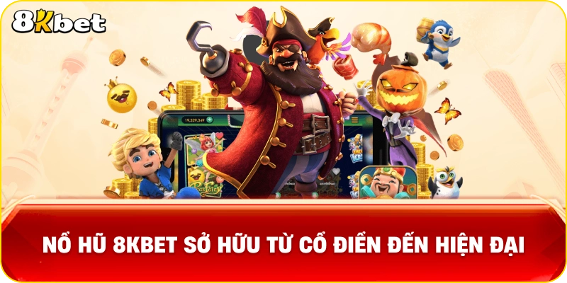 Nổ hũ 8KBET sở hữu từ cổ điển đến hiện đại