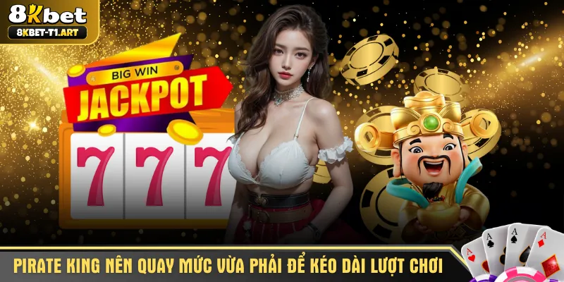 Pirate King nên quay ở mức vừa phải để kéo dài lượt chơi