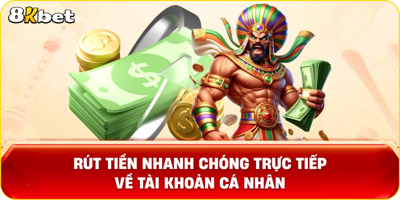 Rút tiền nhanh chóng trực tiếp về tài khoản cá nhân
